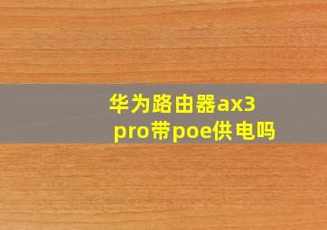 华为路由器ax3 pro带poe供电吗