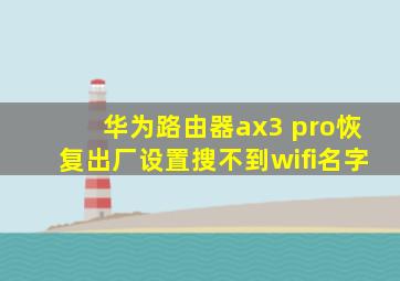 华为路由器ax3 pro恢复出厂设置搜不到wifi名字