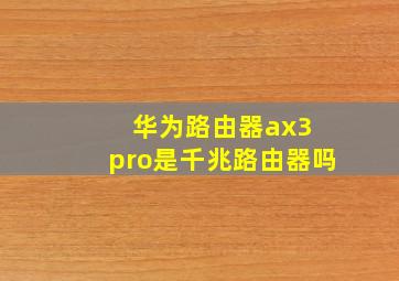 华为路由器ax3 pro是千兆路由器吗