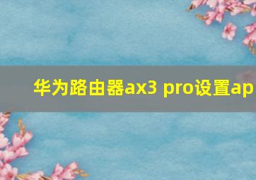 华为路由器ax3 pro设置ap