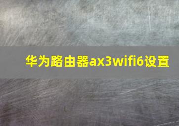 华为路由器ax3wifi6设置