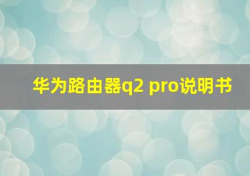 华为路由器q2 pro说明书