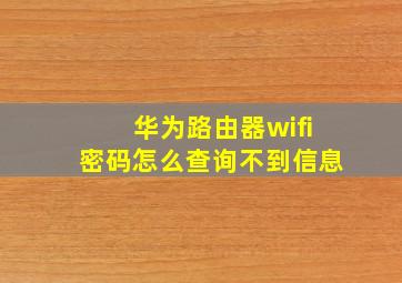 华为路由器wifi密码怎么查询不到信息