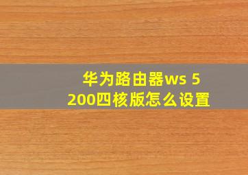 华为路由器ws 5200四核版怎么设置