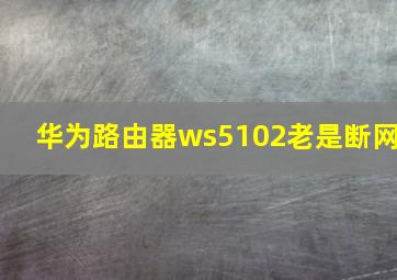 华为路由器ws5102老是断网