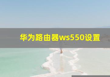 华为路由器ws550设置