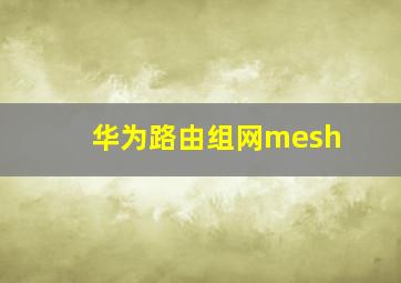 华为路由组网mesh