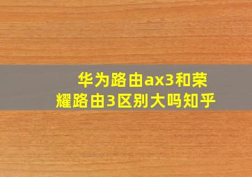 华为路由ax3和荣耀路由3区别大吗知乎