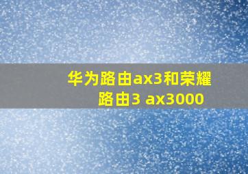 华为路由ax3和荣耀路由3 ax3000