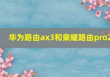 华为路由ax3和荣耀路由pro2