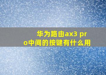 华为路由ax3 pro中间的按键有什么用