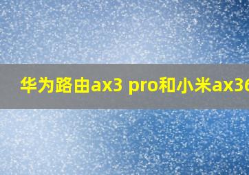 华为路由ax3 pro和小米ax3600