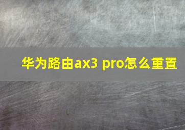 华为路由ax3 pro怎么重置