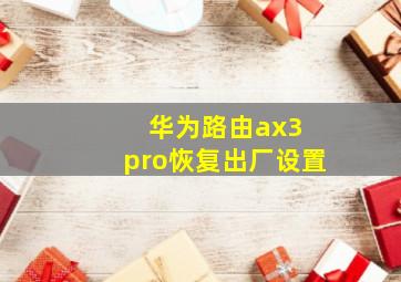 华为路由ax3 pro恢复出厂设置