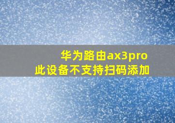 华为路由ax3pro此设备不支持扫码添加