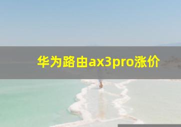 华为路由ax3pro涨价