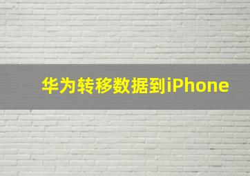 华为转移数据到iPhone