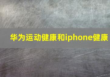 华为运动健康和iphone健康