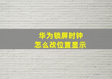 华为锁屏时钟怎么改位置显示