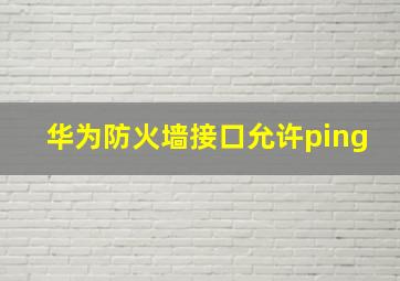 华为防火墙接口允许ping