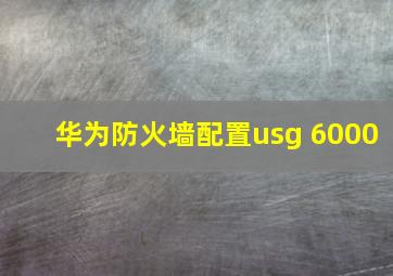 华为防火墙配置usg 6000