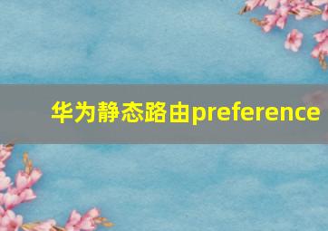 华为静态路由preference