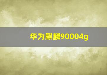 华为麒麟90004g