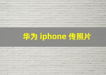 华为 iphone 传照片