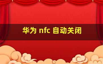 华为 nfc 自动关闭