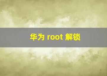 华为 root 解锁