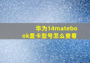 华为14matebook显卡型号怎么查看