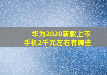 华为2020新款上市手机2千元左右有哪些