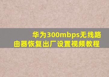 华为300mbps无线路由器恢复出厂设置视频教程