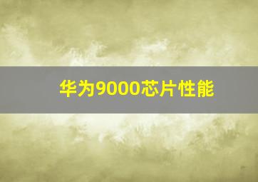 华为9000芯片性能