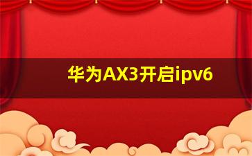 华为AX3开启ipv6