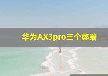 华为AX3pro三个弊端