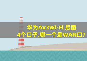 华为Ax3Wi-Fi 后面4个口子,哪一个是WAN口?