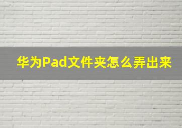 华为Pad文件夹怎么弄出来