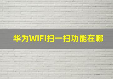 华为WIFI扫一扫功能在哪