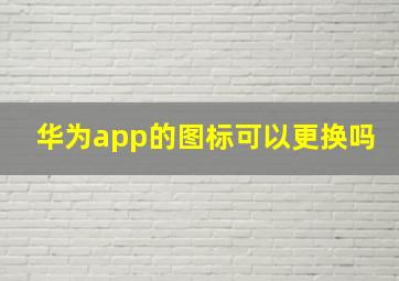 华为app的图标可以更换吗