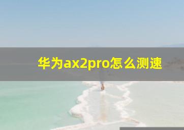 华为ax2pro怎么测速