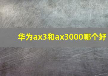 华为ax3和ax3000哪个好