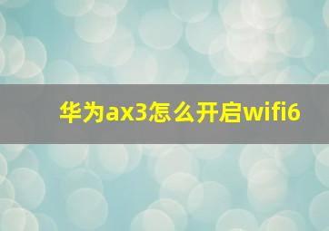 华为ax3怎么开启wifi6