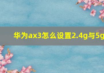 华为ax3怎么设置2.4g与5g