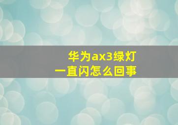 华为ax3绿灯一直闪怎么回事