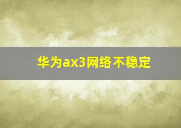 华为ax3网络不稳定