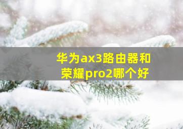 华为ax3路由器和荣耀pro2哪个好