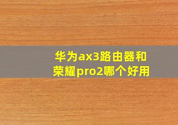 华为ax3路由器和荣耀pro2哪个好用