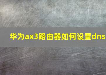 华为ax3路由器如何设置dns