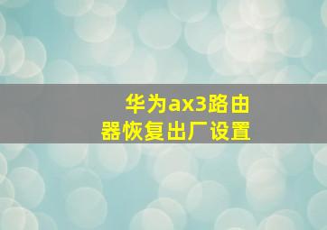 华为ax3路由器恢复出厂设置